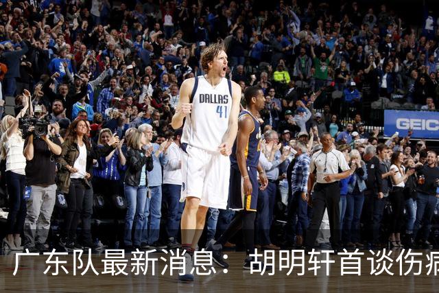 广东队最新消息：胡明轩首谈伤病 杜锋现身中山 焦泊乔再次提交易